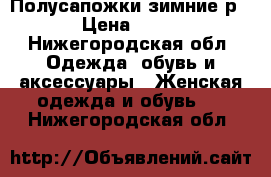 Полусапожки зимние р.39 › Цена ­ 3 900 - Нижегородская обл. Одежда, обувь и аксессуары » Женская одежда и обувь   . Нижегородская обл.